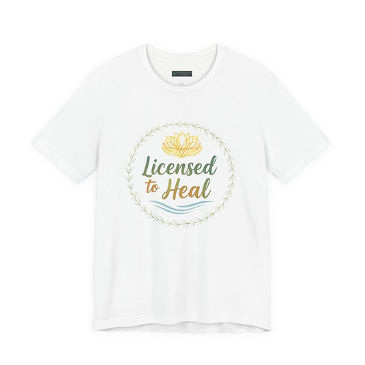 Licensed to Heal T-Shirt — Inspirational Wellness Tee for Nurses, Therapists & Healers
